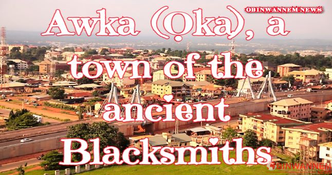 Awka (Ọka), a town of the ancient Blacksmiths