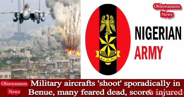 Military aircrafts ‘shoot’ sporadically in Benue, many feared dead, scores injured