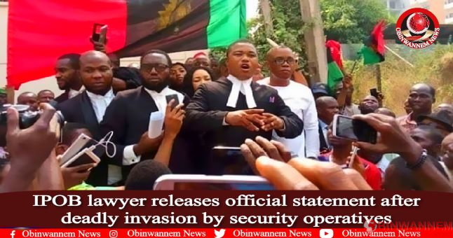 IPOB lawyer releases official statement after deadly invasion by security operatives